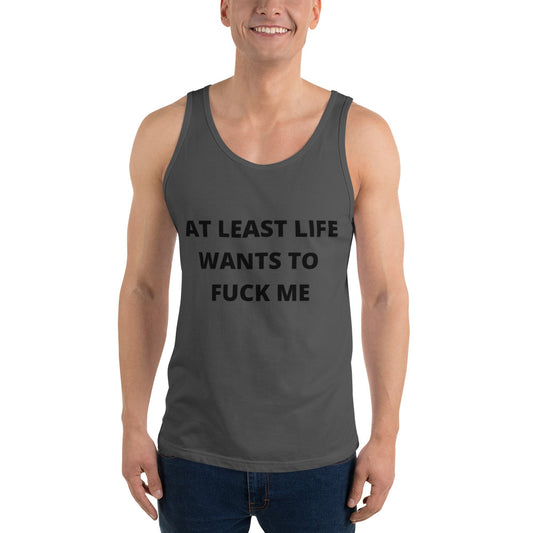 AT LEAST LIFE WANTS TO F*CK ME- Unisex Tank Top