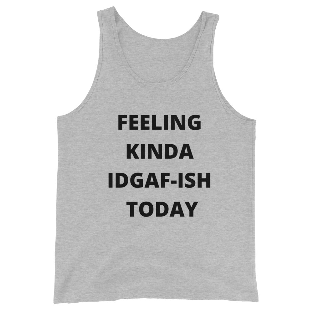 FEELING KINDA IDGAF-ISH TODAY- Unisex Tank Top