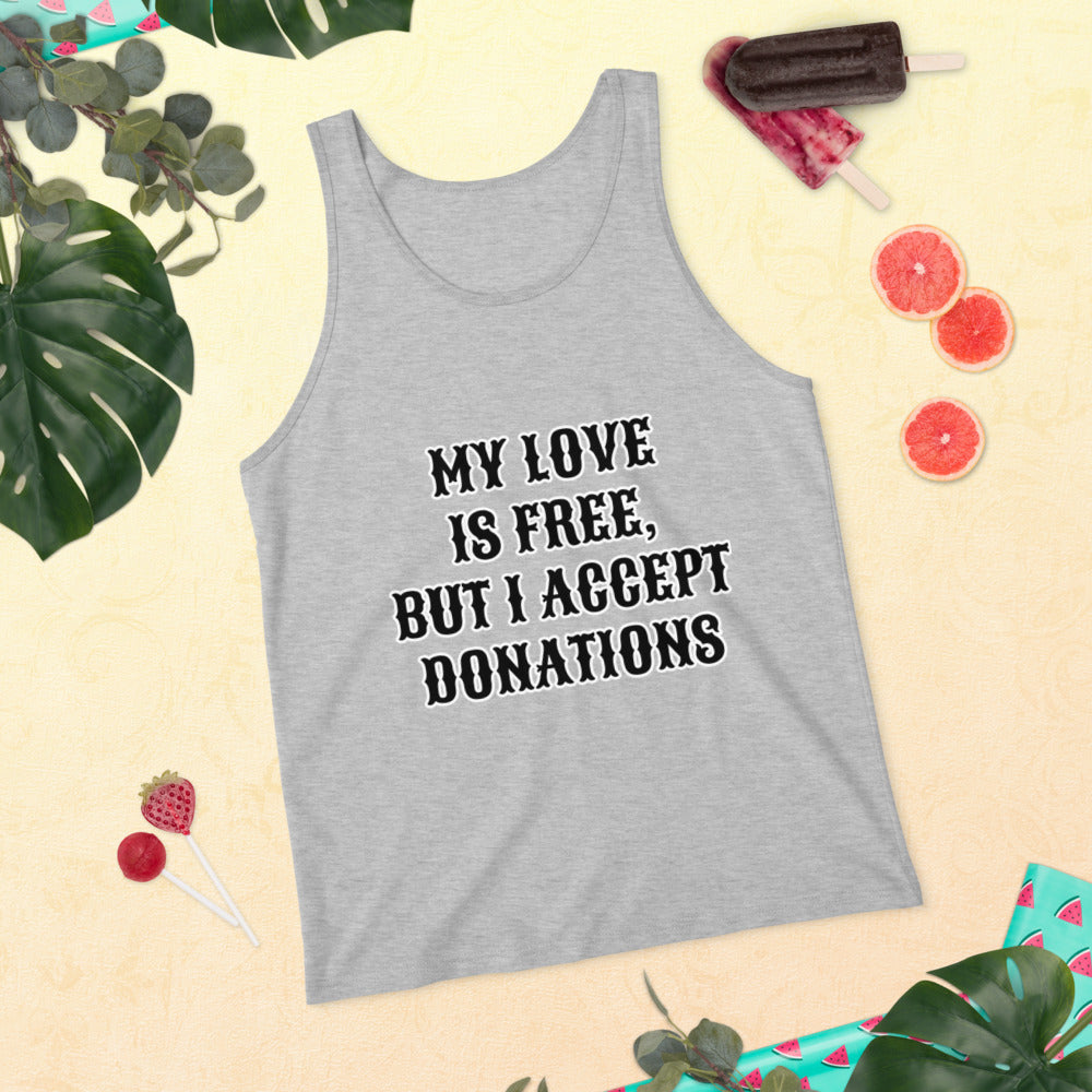 MY LOVE IS FREE, BUT I ACCEPT DONATIONS- Unisex Tank Top