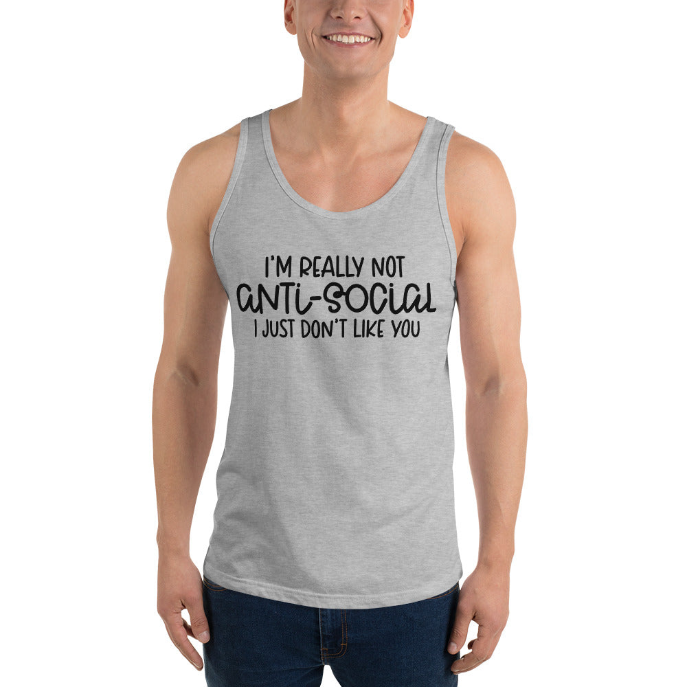 I'M NOT ANTI-SOCIAL, I JUST DON'T LIKE YOU- Unisex Tank Top