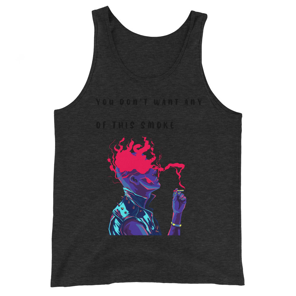 YOU DONT WANT ANY OF THIS SMOKE- Unisex Tank Top