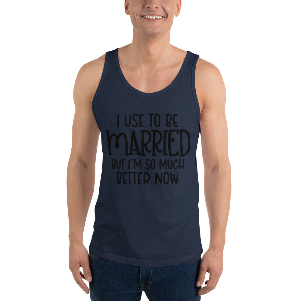 I USE TO BE MARRIED, BUT IM SO MUCH BETTER NOW- Unisex Tank Top