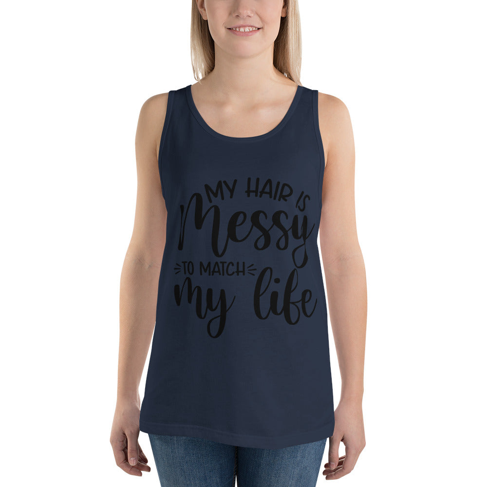 MY HAIR IS MESSY, LIKE MY LIFE- Unisex Tank Top