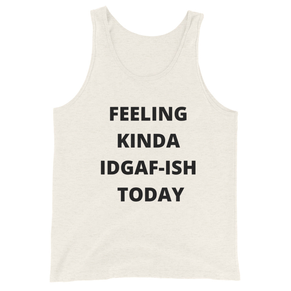 FEELING KINDA IDGAF-ISH TODAY- Unisex Tank Top
