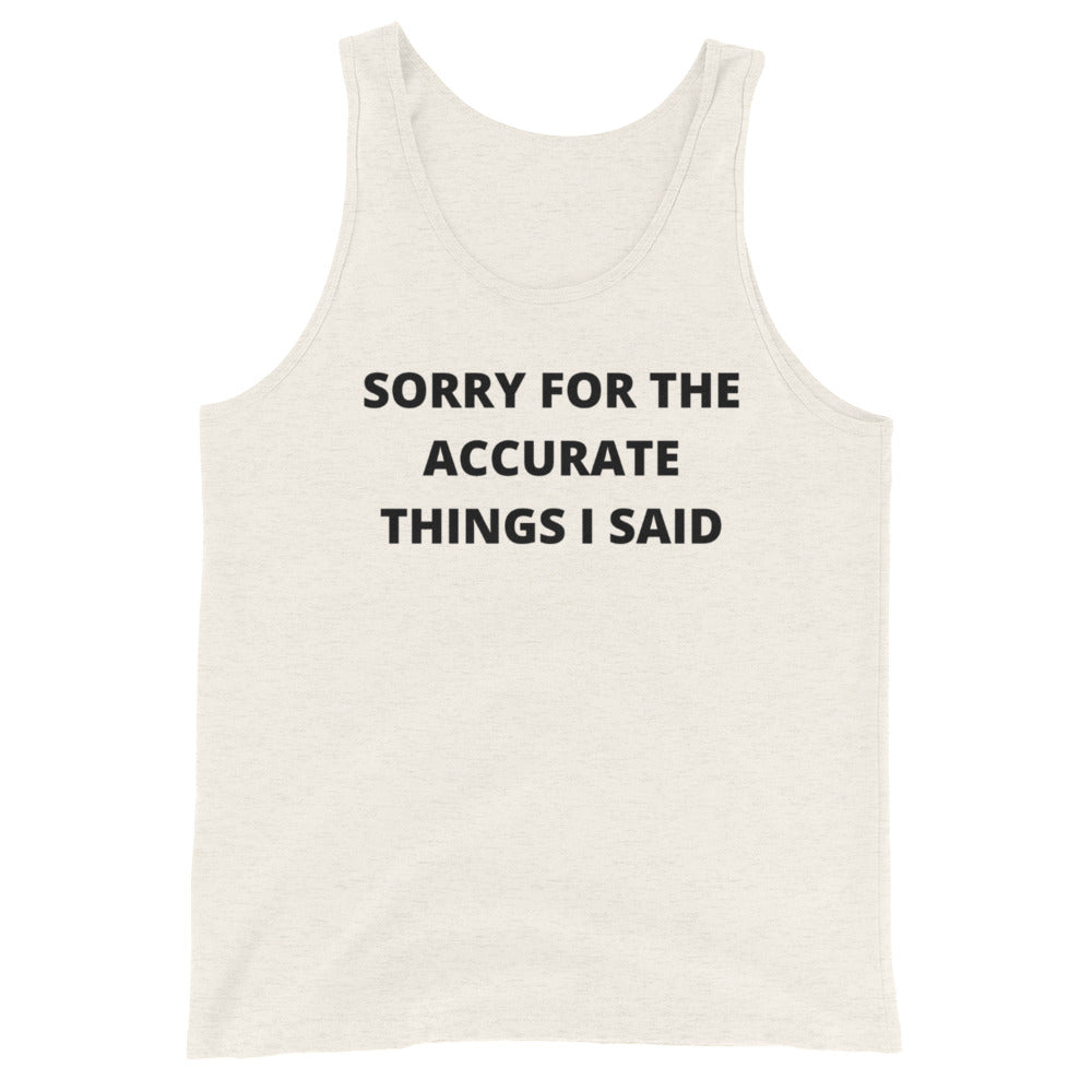 SORRY FOR THE ACCURATE THINGS I SAID- Unisex Tank Top