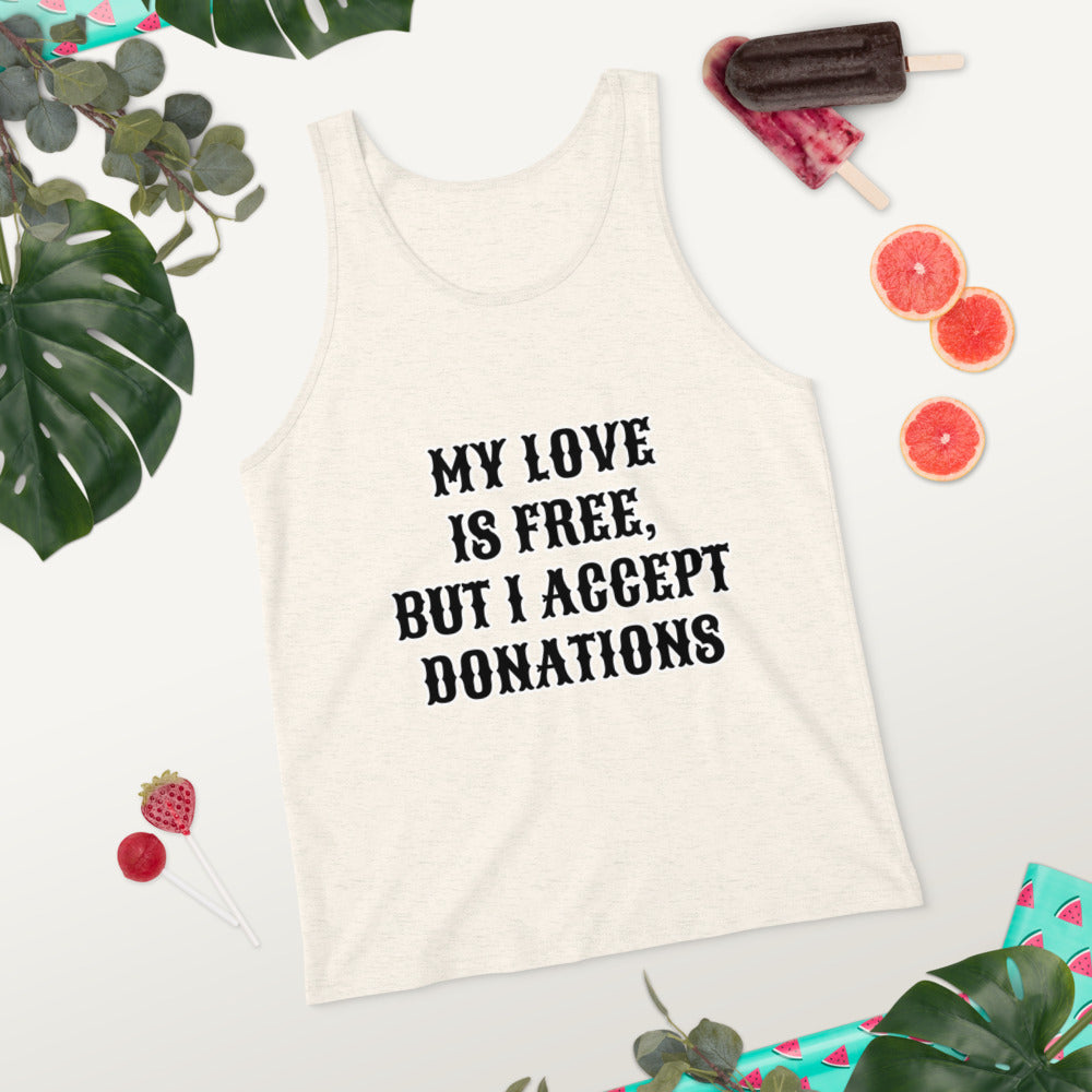 MY LOVE IS FREE, BUT I ACCEPT DONATIONS- Unisex Tank Top