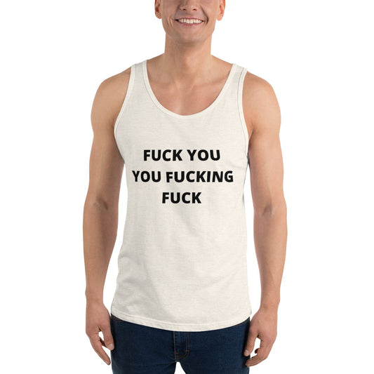 F*CK YOU YOU F*CKING F*CK- Unisex Tank Top