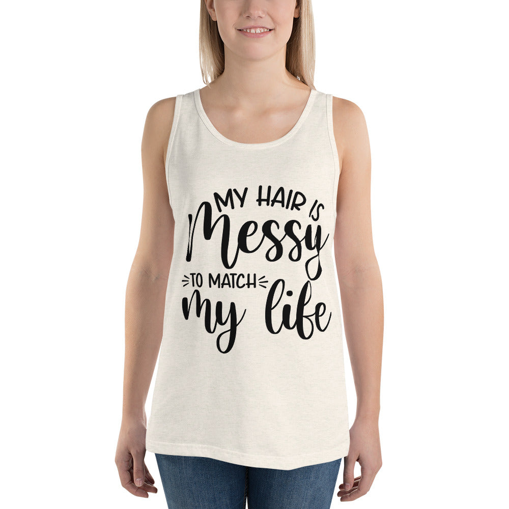 MY HAIR IS MESSY, LIKE MY LIFE- Unisex Tank Top
