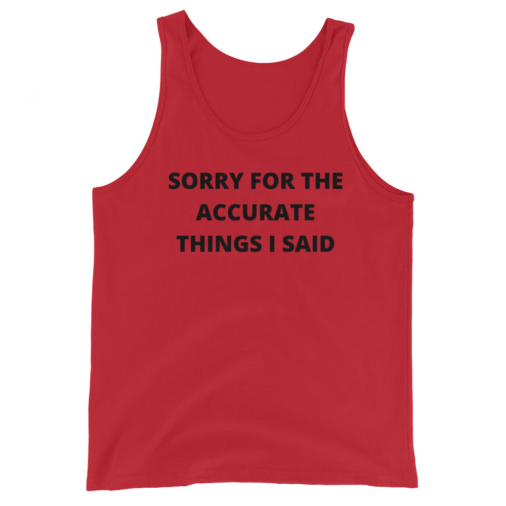 SORRY FOR THE ACCURATE THINGS I SAID- Unisex Tank Top