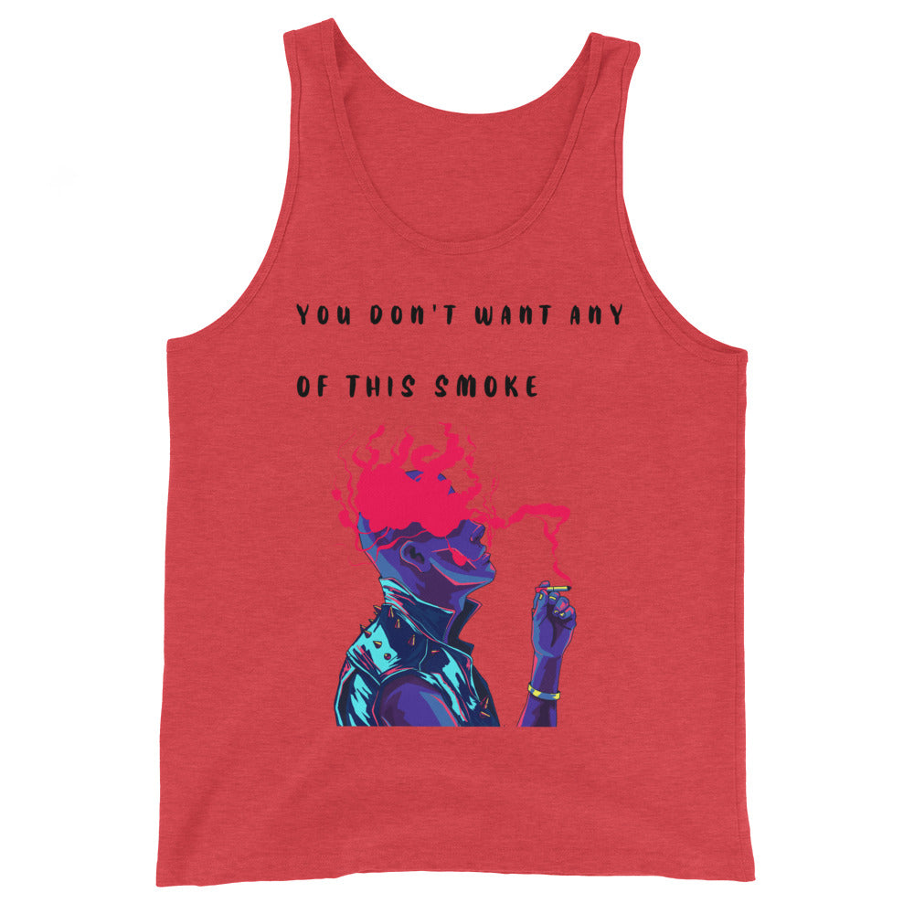 YOU DONT WANT ANY OF THIS SMOKE- Unisex Tank Top