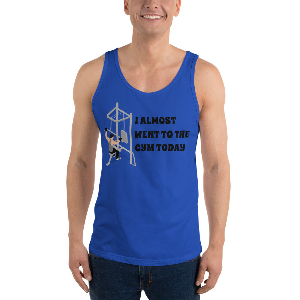 I ALMOST WENT TO THE GYM TODAY- Unisex Tank Top