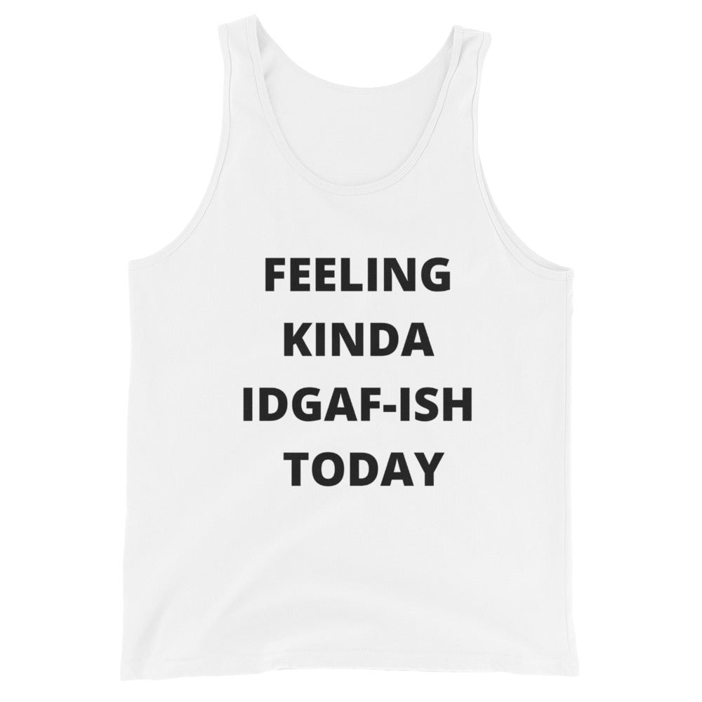 FEELING KINDA IDGAF-ISH TODAY- Unisex Tank Top