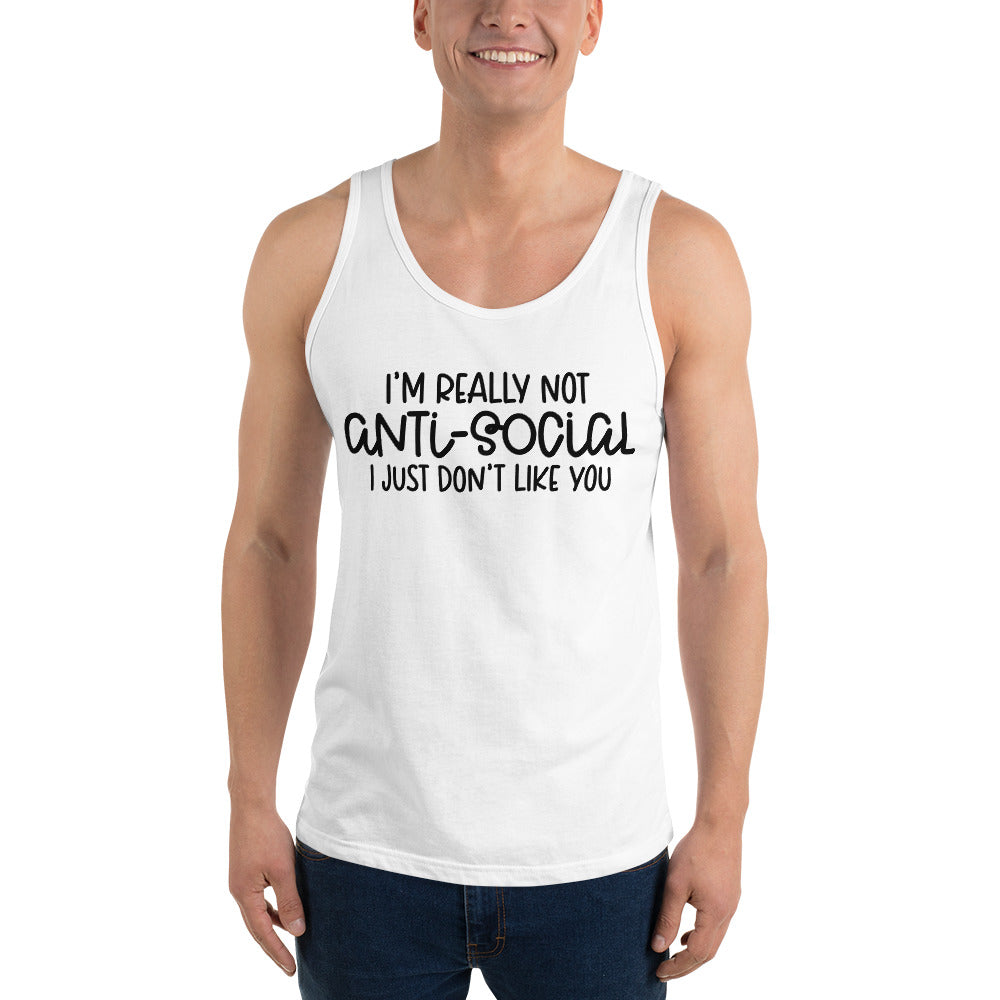 I'M NOT ANTI-SOCIAL, I JUST DON'T LIKE YOU- Unisex Tank Top