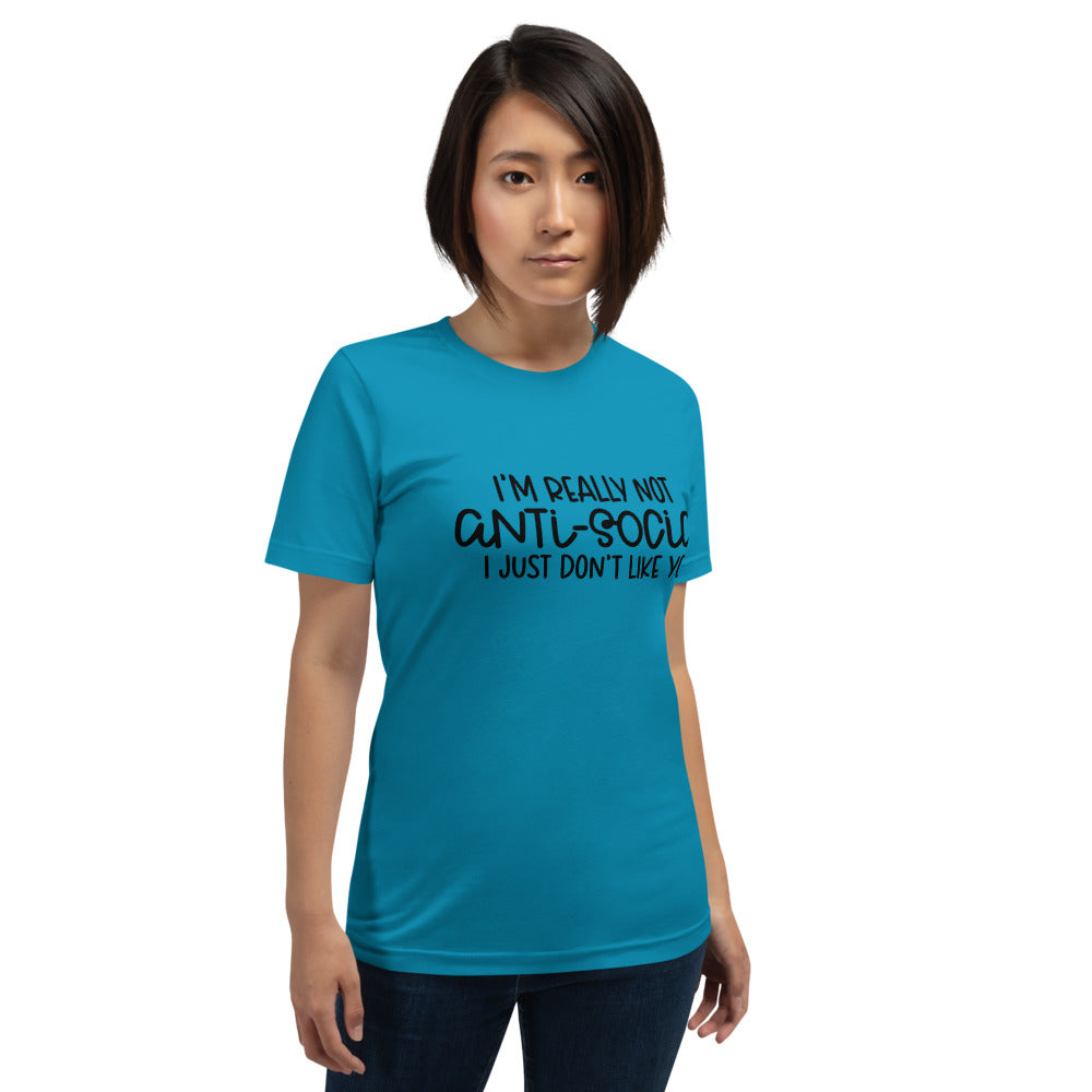 I'M NOT ANTI-SOCIAL, I JUST DON'T LIKE YOU- Short-Sleeve Unisex T-Shirt