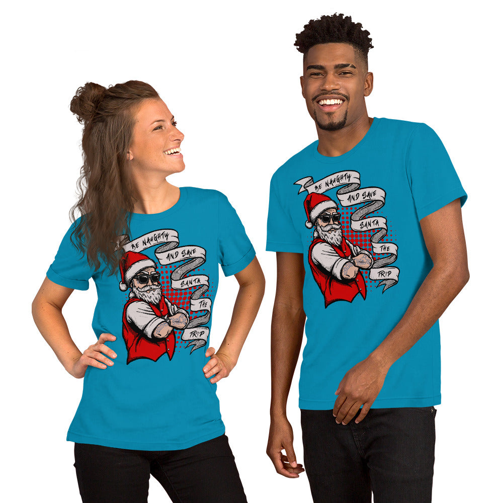 BE NAUGHTY AND SAVE SANTA THE TRIP- Short-Sleeve Unisex T-Shirt