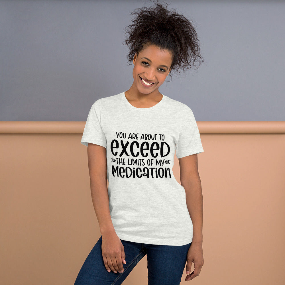 YOU'RE ABOUT TO EXCEED THE LIMITS OF MY MEDICATION- Short-Sleeve Unisex T-Shirt