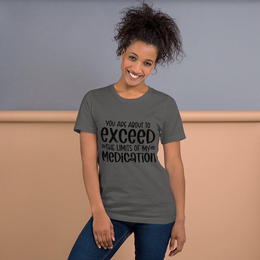 YOU'RE ABOUT TO EXCEED THE LIMITS OF MY MEDICATION- Short-Sleeve Unisex T-Shirt