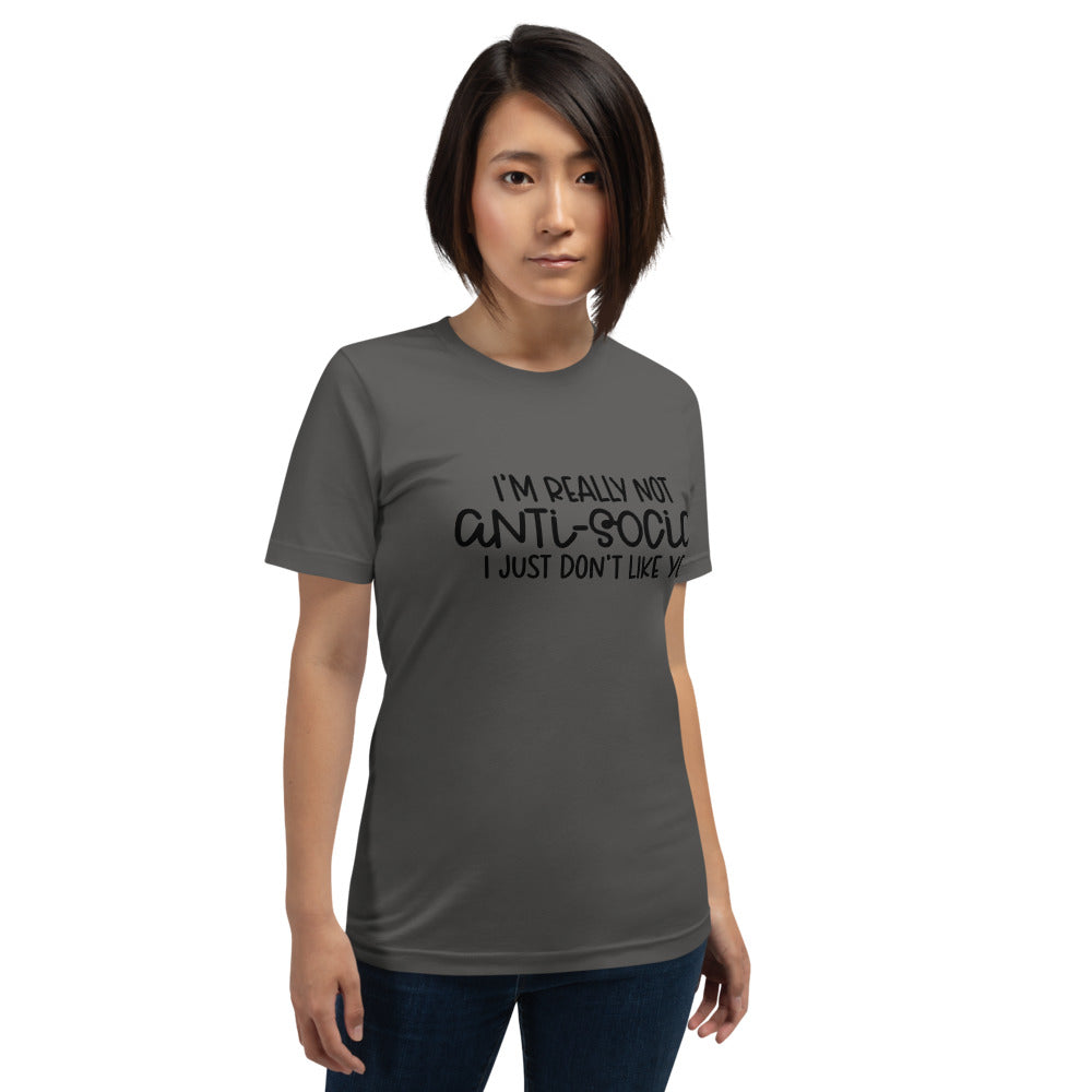 I'M NOT ANTI-SOCIAL, I JUST DON'T LIKE YOU- Short-Sleeve Unisex T-Shirt