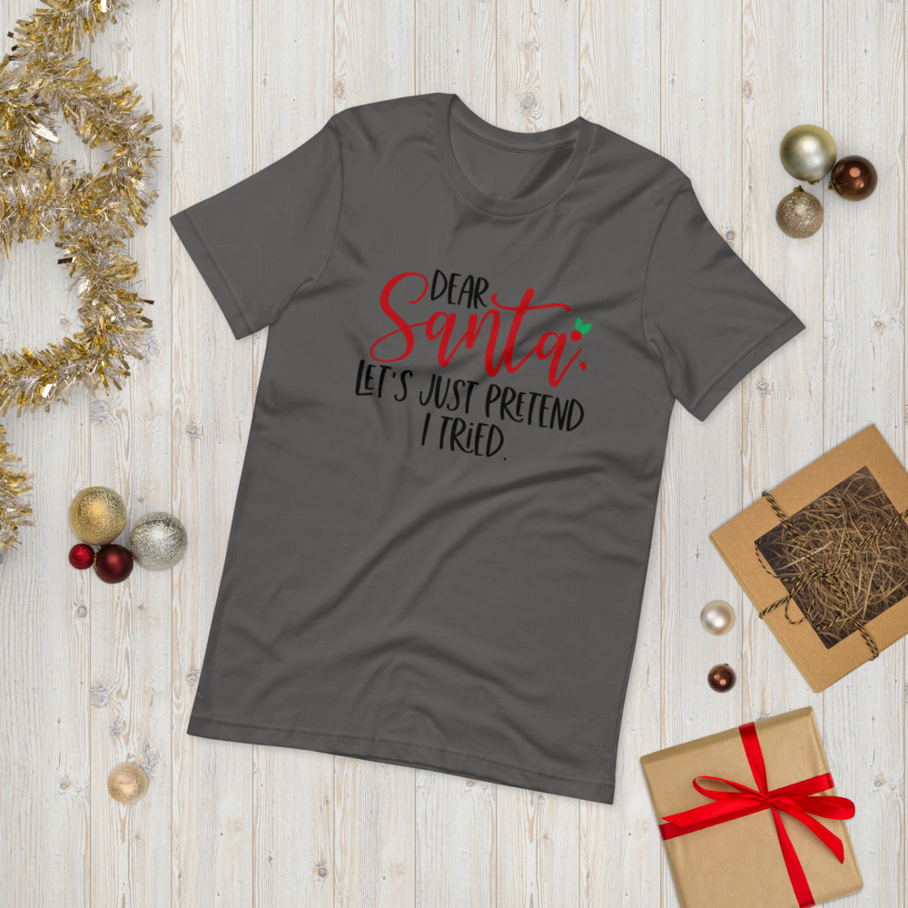 DEAR SANTA, LETS PRETEND I TRIED- Short-Sleeve Unisex T-Shirt