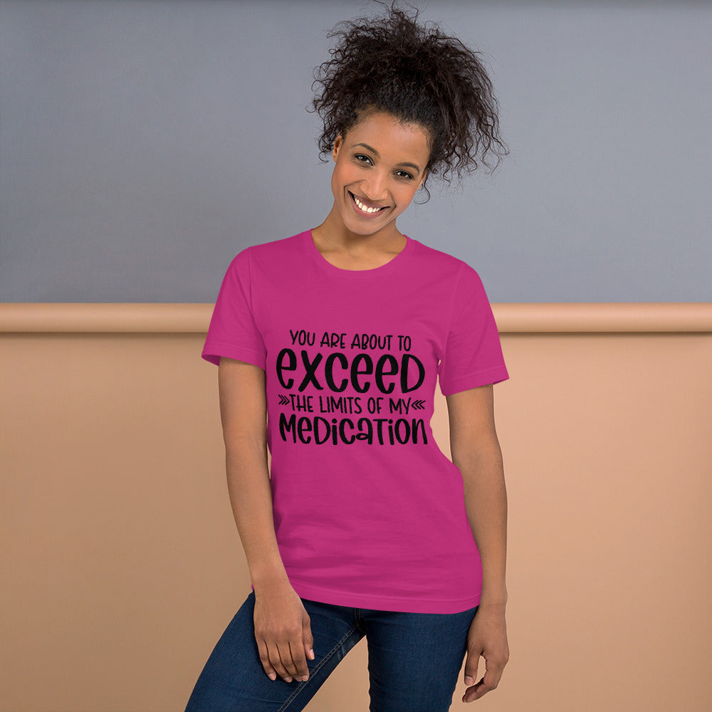 YOU'RE ABOUT TO EXCEED THE LIMITS OF MY MEDICATION- Short-Sleeve Unisex T-Shirt