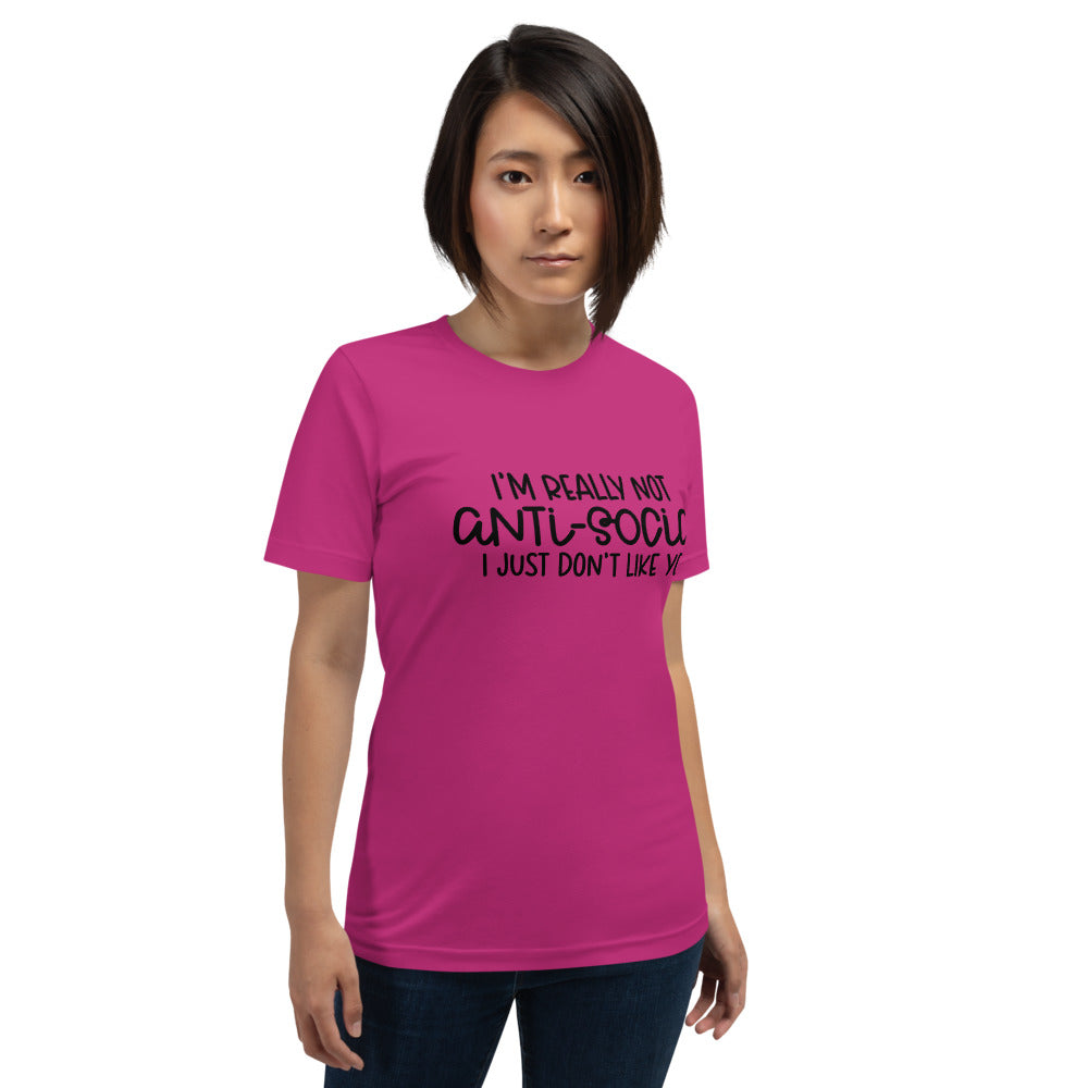 I'M NOT ANTI-SOCIAL, I JUST DON'T LIKE YOU- Short-Sleeve Unisex T-Shirt