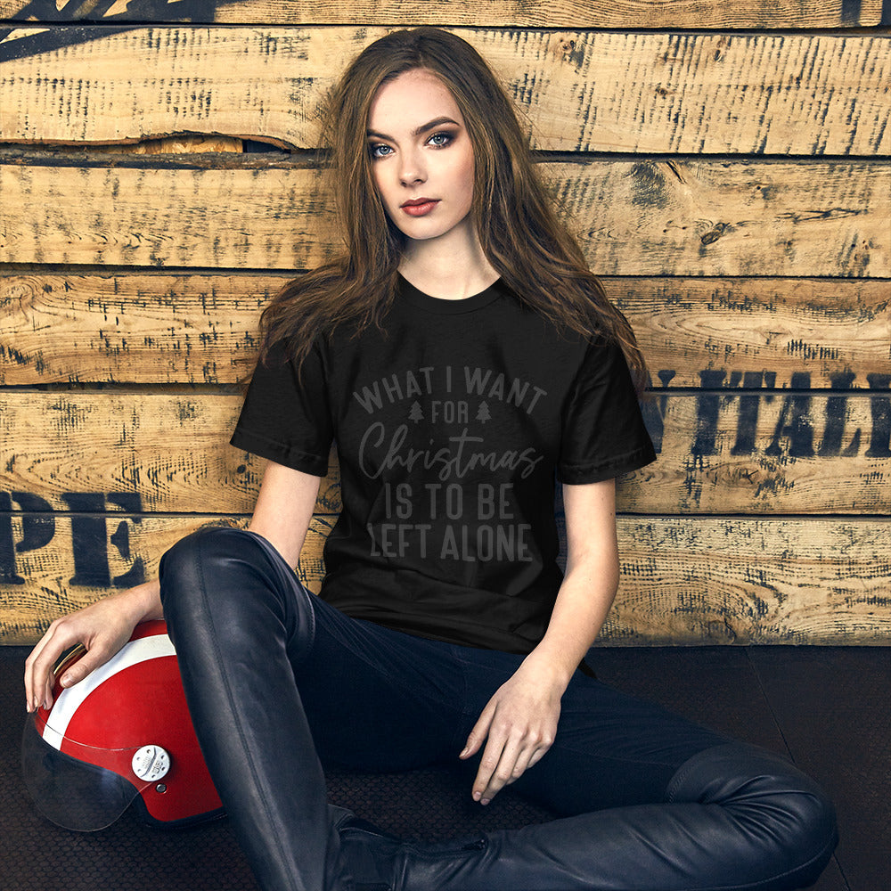 WHAT I WANT FOR CHRISTMAS, IS TO BE LEFT ALONE- Short-Sleeve Unisex T-Shirt