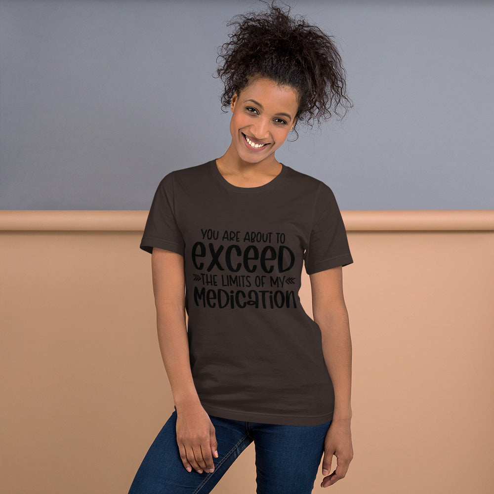 YOU'RE ABOUT TO EXCEED THE LIMITS OF MY MEDICATION- Short-Sleeve Unisex T-Shirt