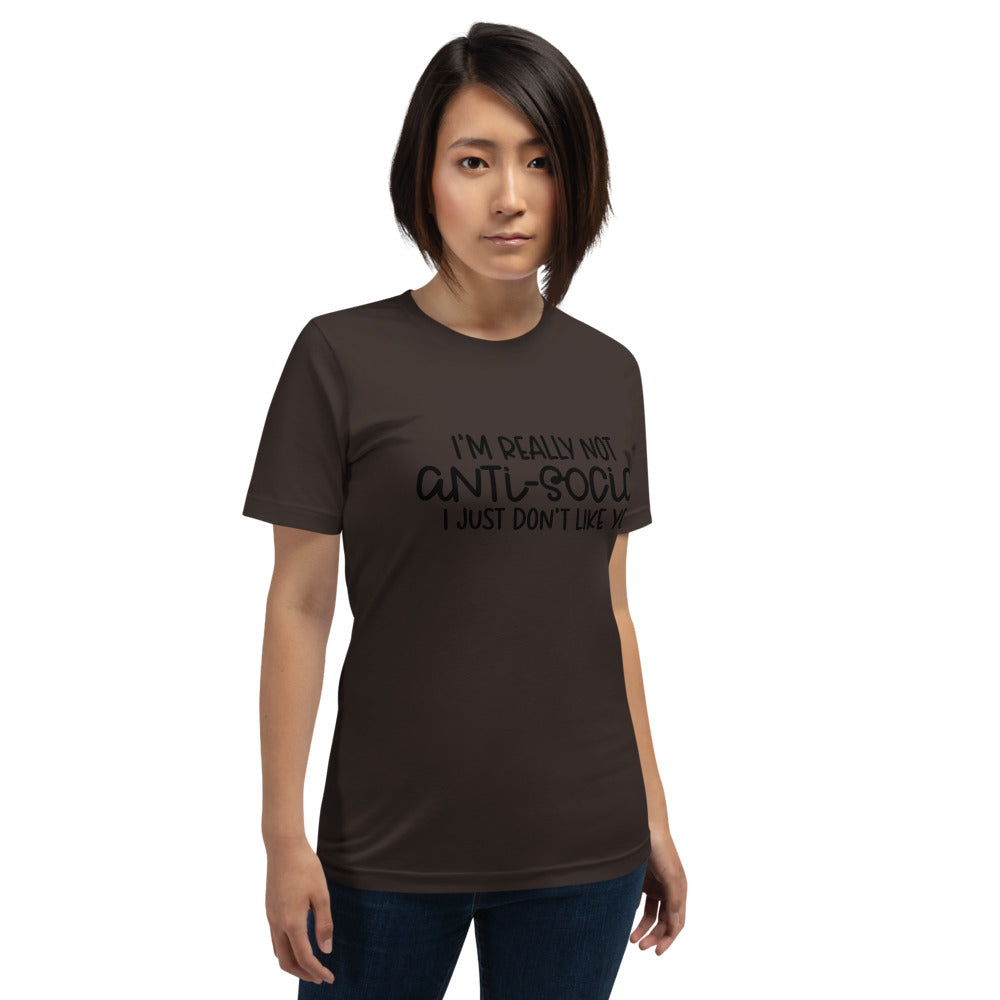 I'M NOT ANTI-SOCIAL, I JUST DON'T LIKE YOU- Short-Sleeve Unisex T-Shirt