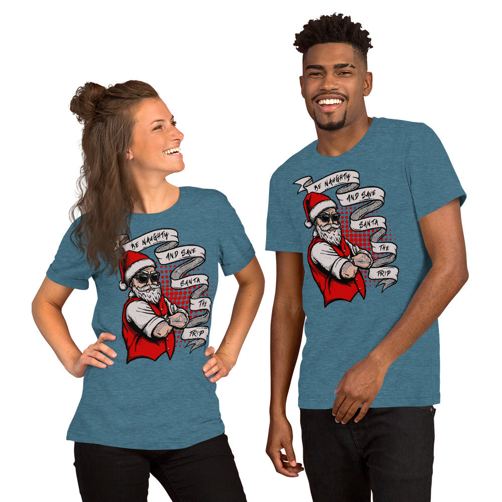 BE NAUGHTY AND SAVE SANTA THE TRIP- Short-Sleeve Unisex T-Shirt