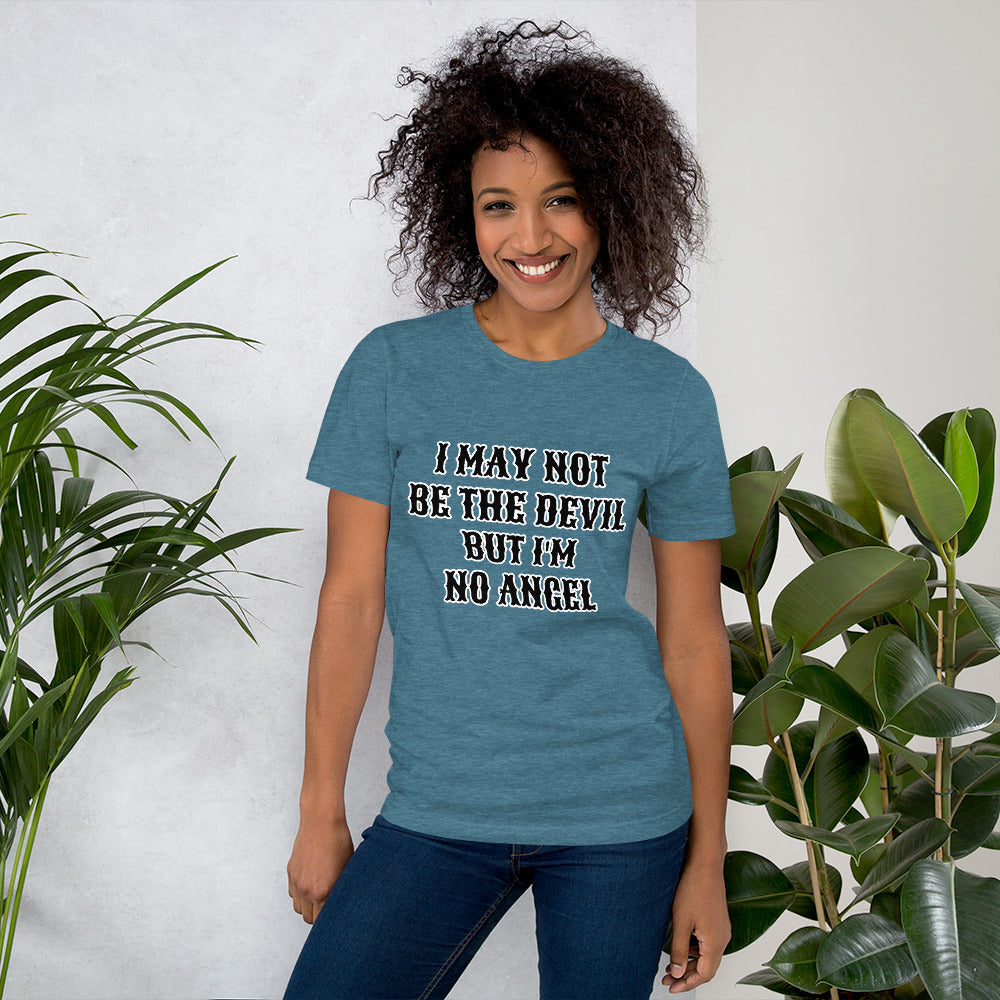 I MAY NOT BE THE DEVIL BUT I'M NO ANGEL- Unisex t-shirt