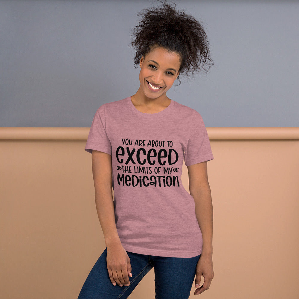 YOU'RE ABOUT TO EXCEED THE LIMITS OF MY MEDICATION- Short-Sleeve Unisex T-Shirt