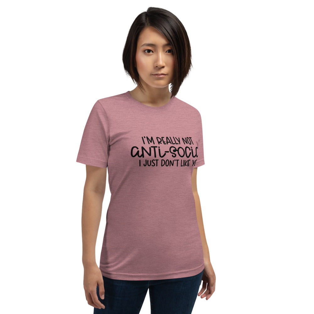 I'M NOT ANTI-SOCIAL, I JUST DON'T LIKE YOU- Short-Sleeve Unisex T-Shirt