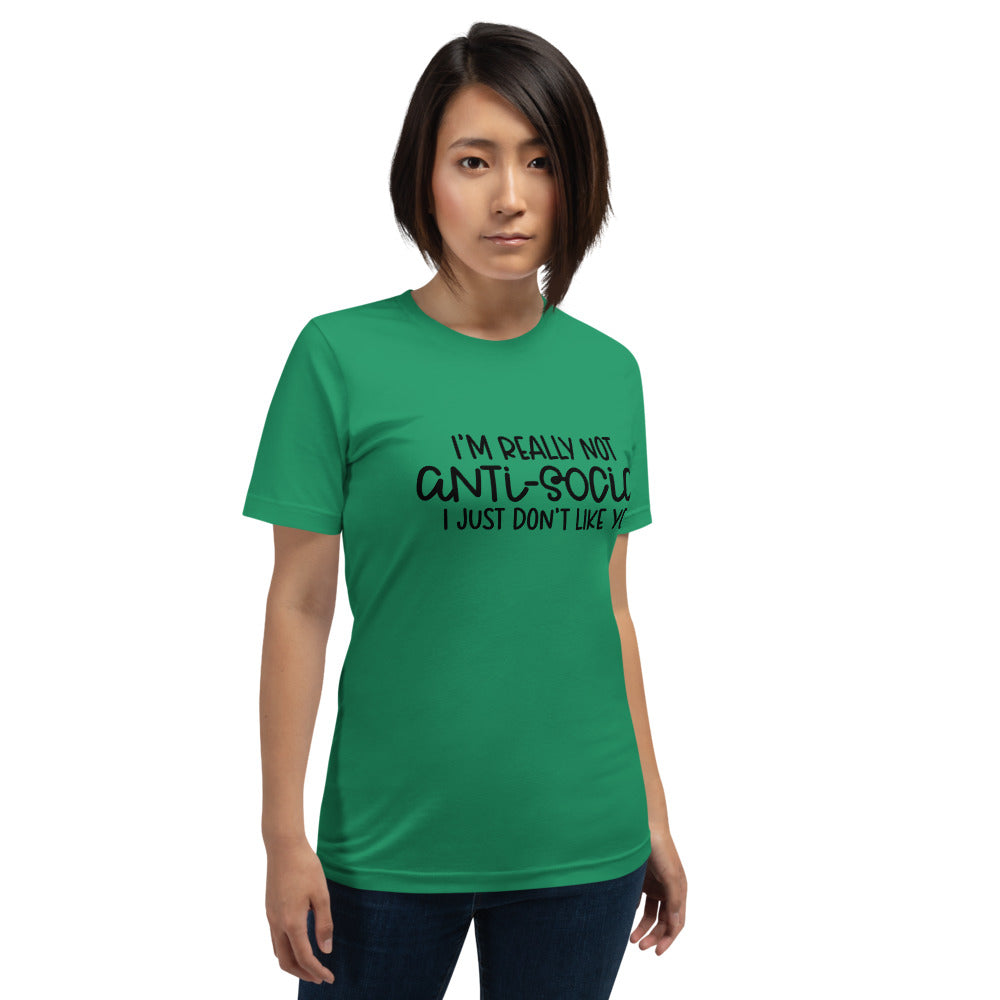 I'M NOT ANTI-SOCIAL, I JUST DON'T LIKE YOU- Short-Sleeve Unisex T-Shirt