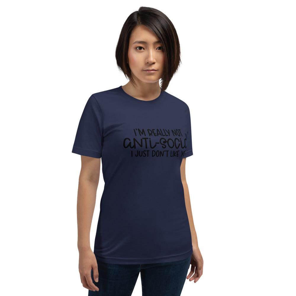 I'M NOT ANTI-SOCIAL, I JUST DON'T LIKE YOU- Short-Sleeve Unisex T-Shirt