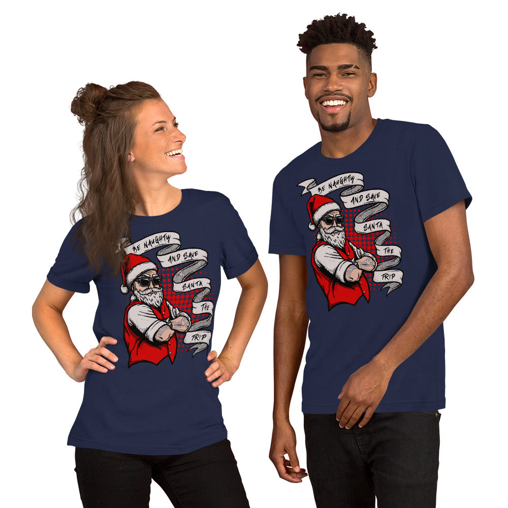 BE NAUGHTY AND SAVE SANTA THE TRIP- Short-Sleeve Unisex T-Shirt