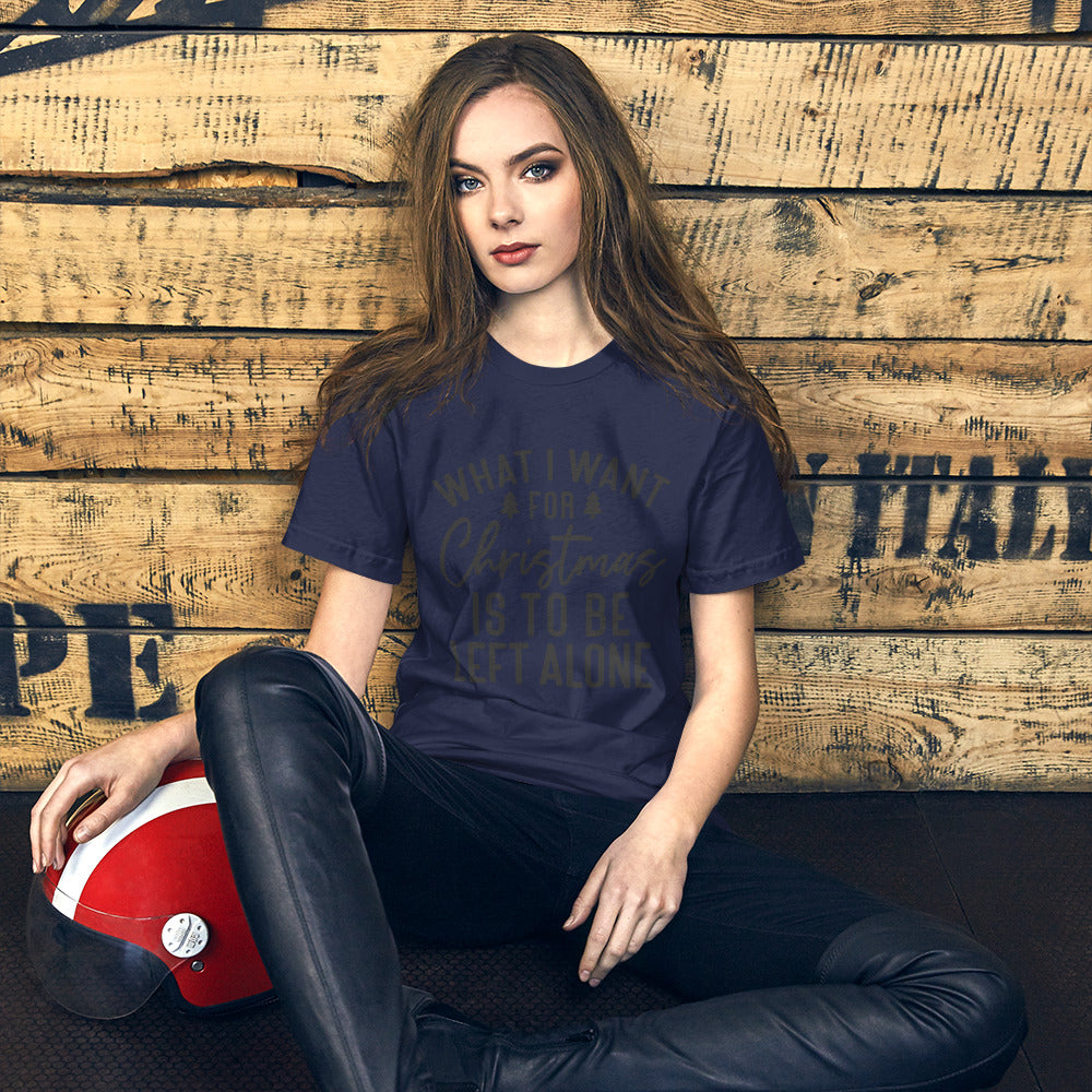 WHAT I WANT FOR CHRISTMAS, IS TO BE LEFT ALONE- Short-Sleeve Unisex T-Shirt