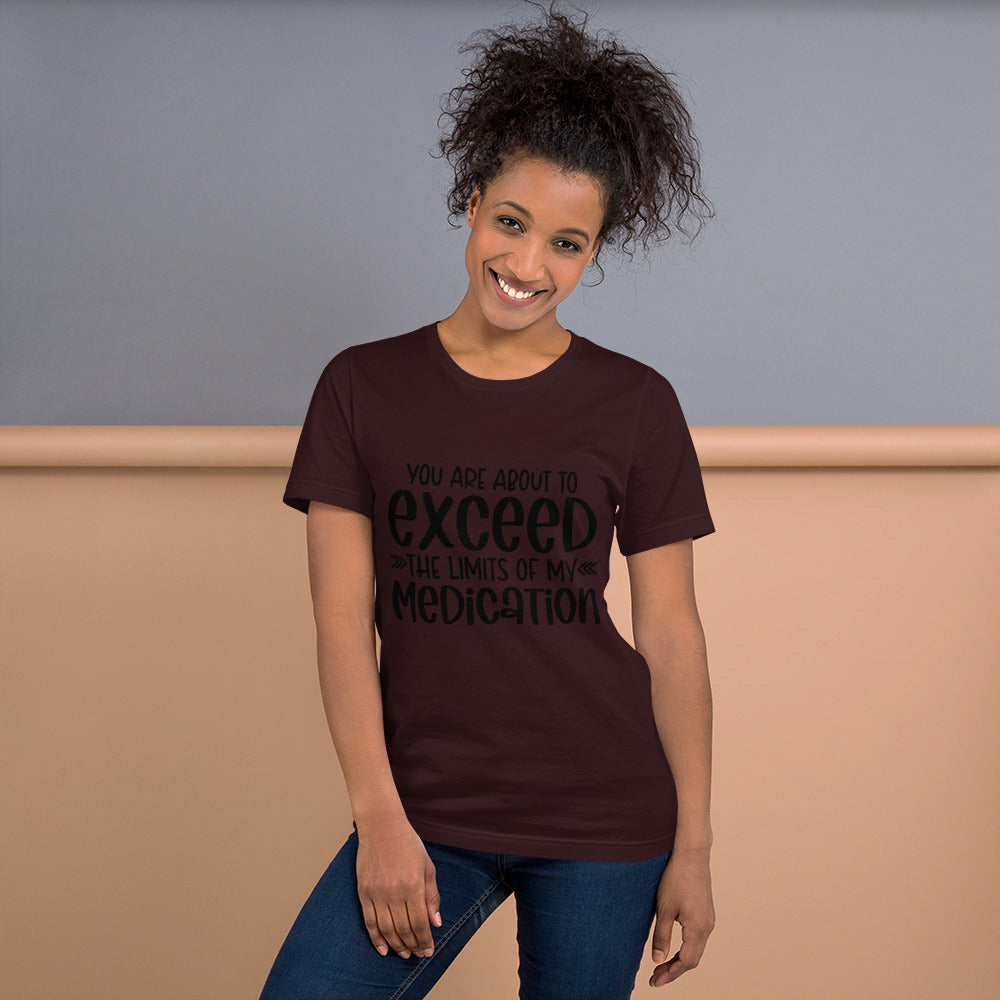 YOU'RE ABOUT TO EXCEED THE LIMITS OF MY MEDICATION- Short-Sleeve Unisex T-Shirt