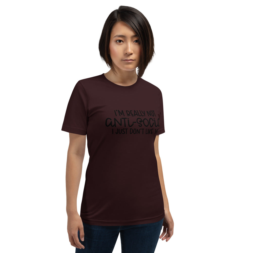I'M NOT ANTI-SOCIAL, I JUST DON'T LIKE YOU- Short-Sleeve Unisex T-Shirt