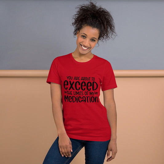 YOU'RE ABOUT TO EXCEED THE LIMITS OF MY MEDICATION- Short-Sleeve Unisex T-Shirt