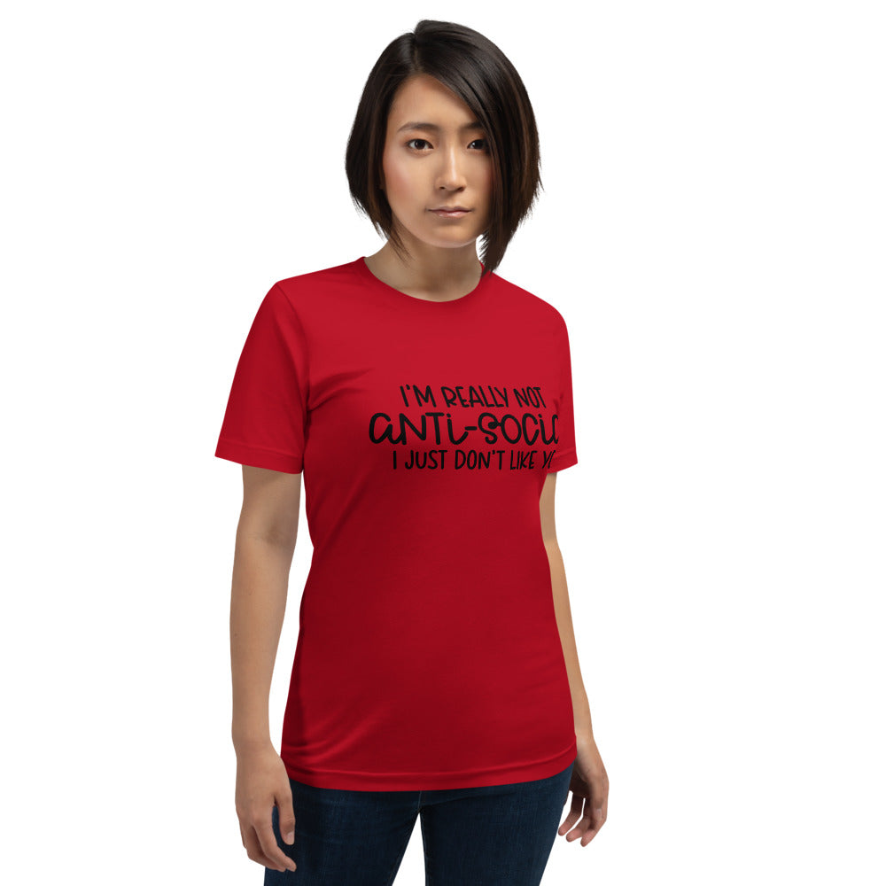 I'M NOT ANTI-SOCIAL, I JUST DON'T LIKE YOU- Short-Sleeve Unisex T-Shirt