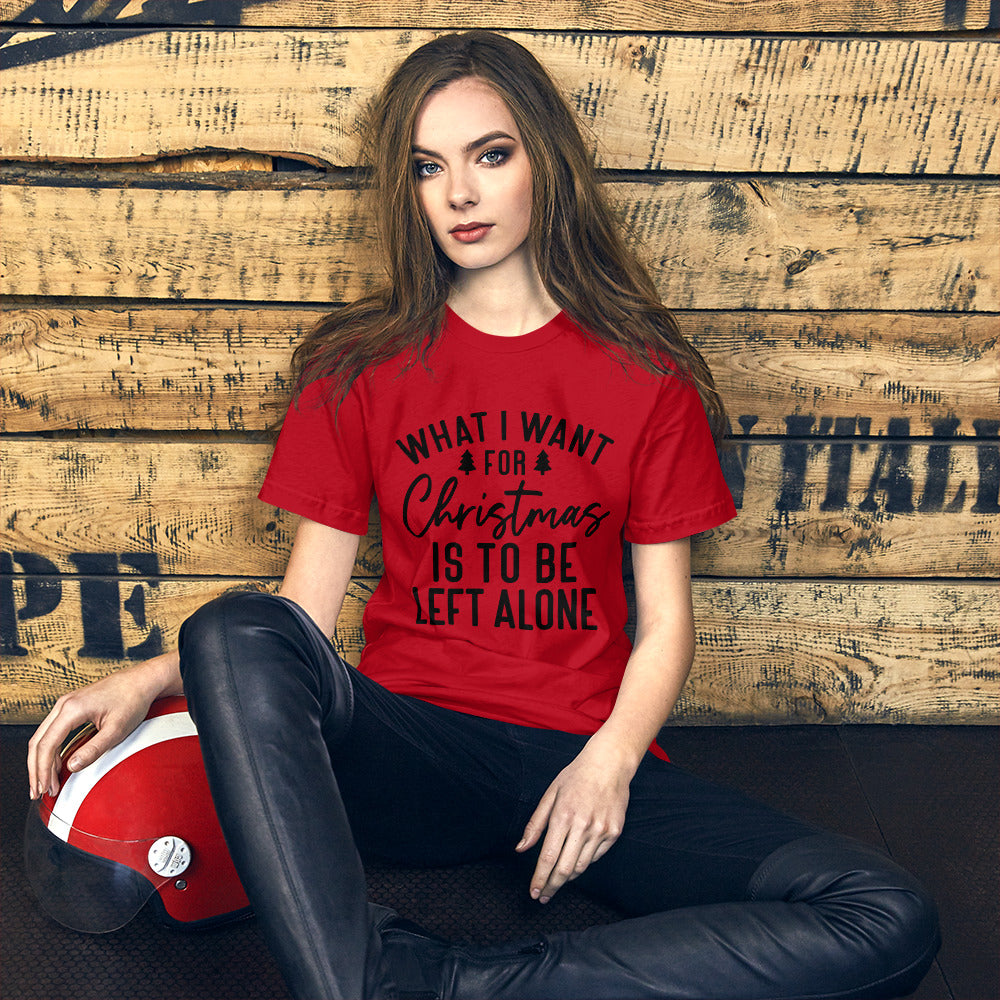 WHAT I WANT FOR CHRISTMAS, IS TO BE LEFT ALONE- Short-Sleeve Unisex T-Shirt