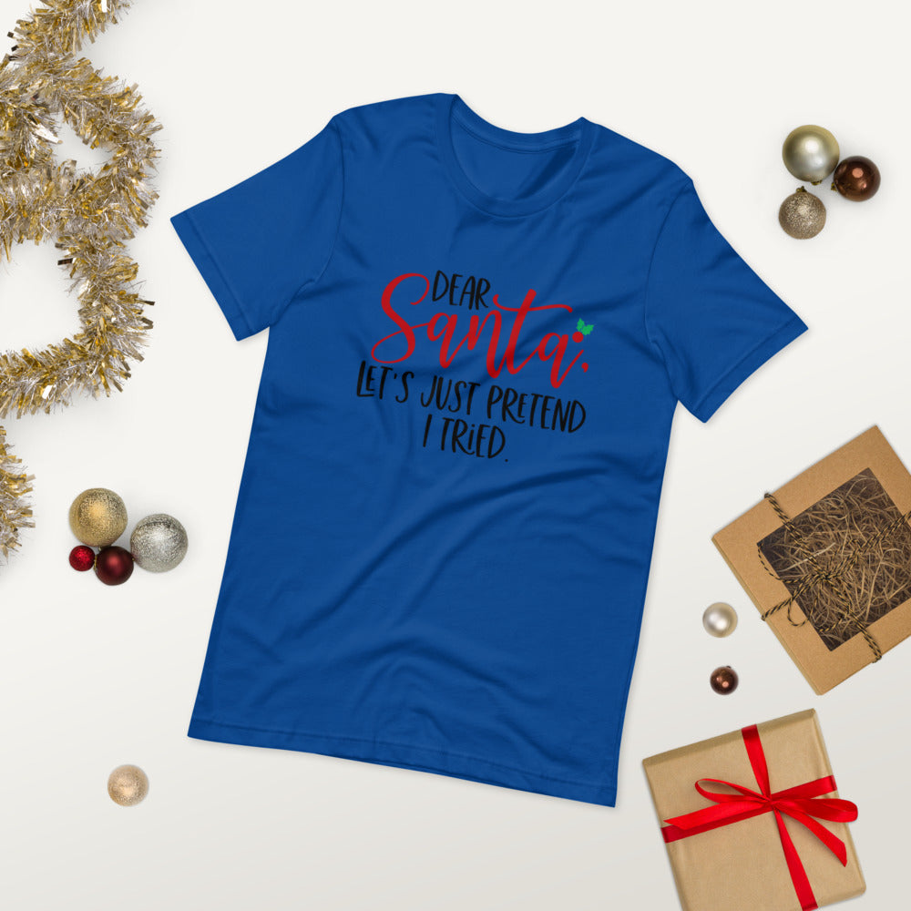 DEAR SANTA, LETS PRETEND I TRIED- Short-Sleeve Unisex T-Shirt