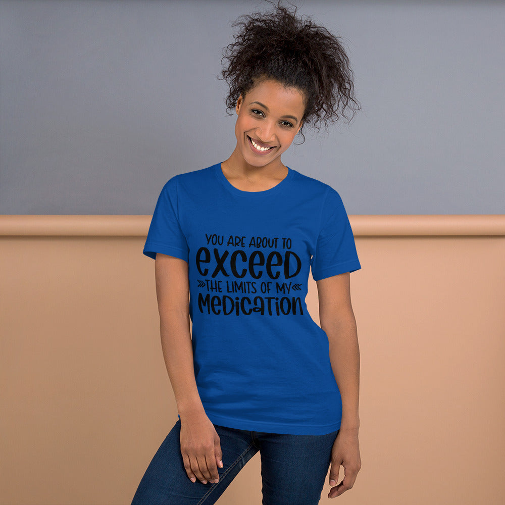 YOU'RE ABOUT TO EXCEED THE LIMITS OF MY MEDICATION- Short-Sleeve Unisex T-Shirt