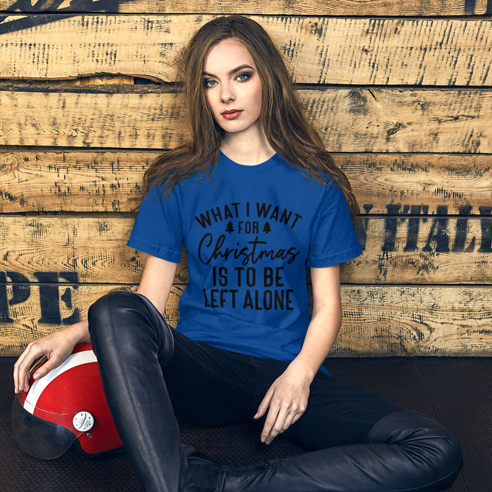 WHAT I WANT FOR CHRISTMAS, IS TO BE LEFT ALONE- Short-Sleeve Unisex T-Shirt