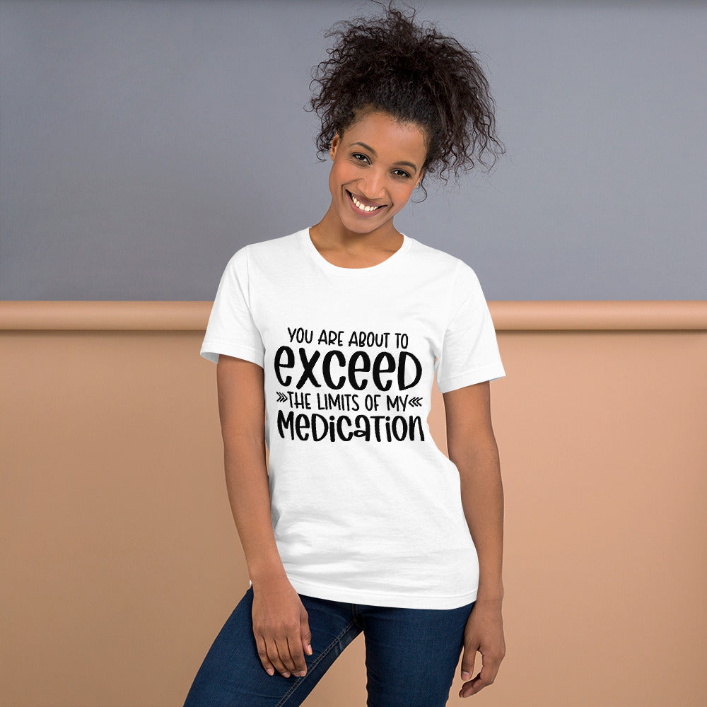 YOU'RE ABOUT TO EXCEED THE LIMITS OF MY MEDICATION- Short-Sleeve Unisex T-Shirt