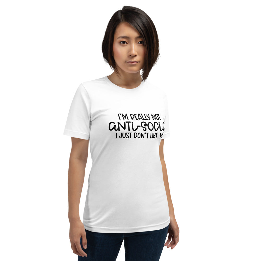 I'M NOT ANTI-SOCIAL, I JUST DON'T LIKE YOU- Short-Sleeve Unisex T-Shirt