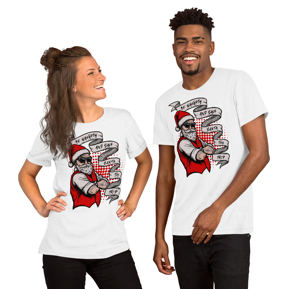 BE NAUGHTY AND SAVE SANTA THE TRIP- Short-Sleeve Unisex T-Shirt