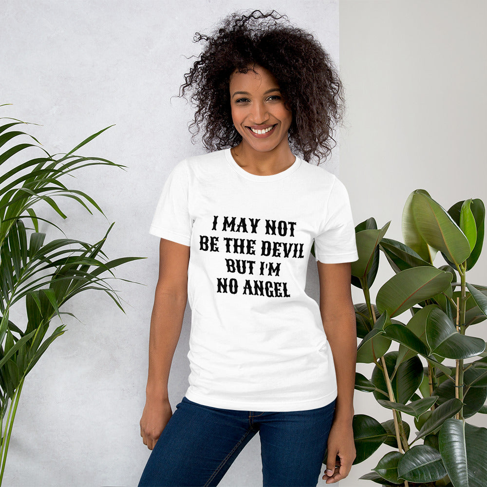 I MAY NOT BE THE DEVIL BUT I'M NO ANGEL- Unisex t-shirt