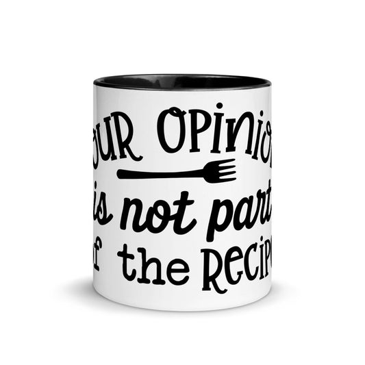 YOUR OPINION IS NOT PART OF THE RECIPE- Mug with Color Inside