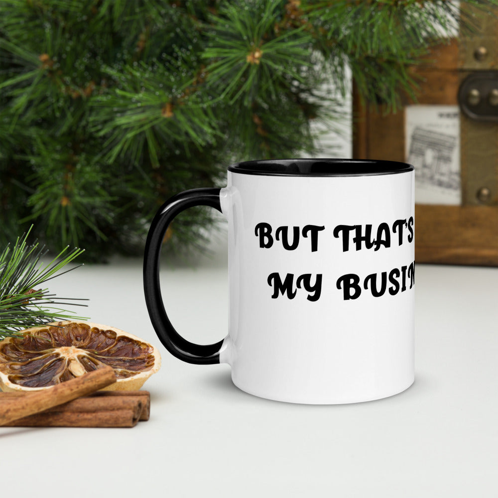 BUT THAT'S NOT MY BUSINESS- Mug with Color Inside